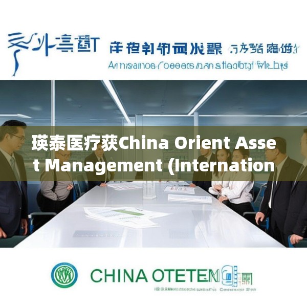 瑛泰医疗获China Orient Asset Management (International) Holding Limit