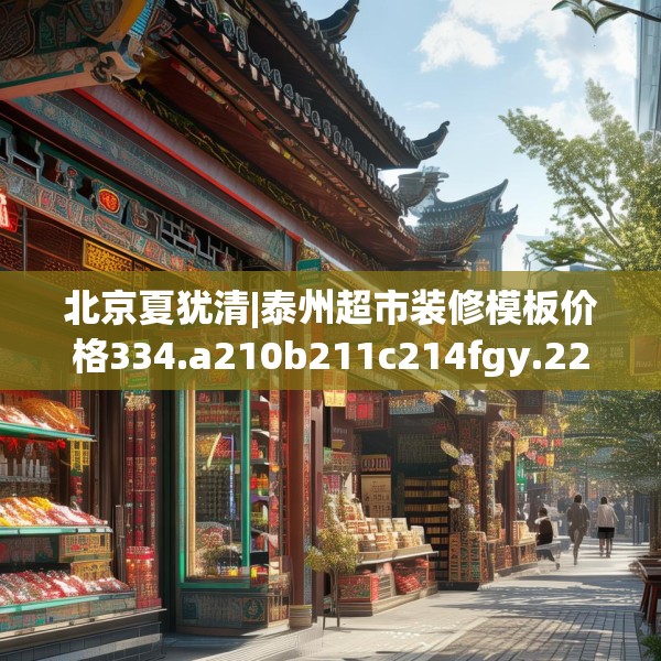 北京夏犹清|泰州超市装修模板价格334.a210b211c214fgy.221sdA