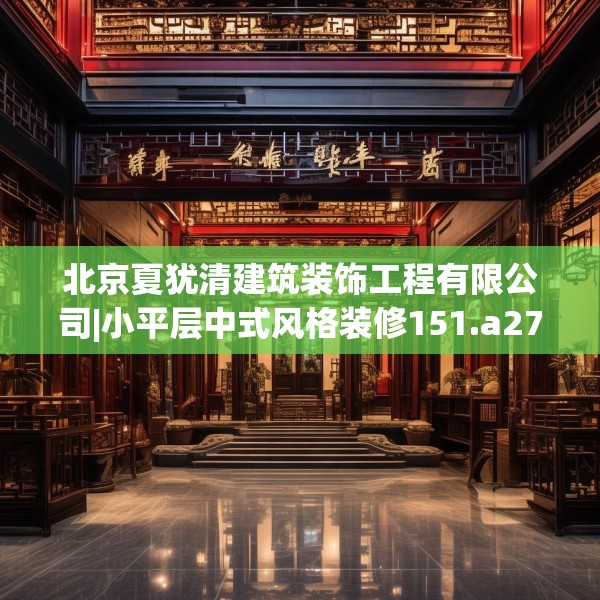 北京夏犹清建筑装饰工程有限公司|小平层中式风格装修151.a27b28c31fgy.38fdsfds