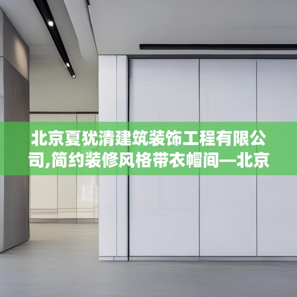 北京夏犹清建筑装饰工程有限公司,简约装修风格带衣帽间—北京夏犹清建筑装饰工程有限公司554.a430b431c434fgy.441xczxv