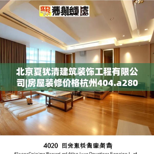 北京夏犹清建筑装饰工程有限公司|房屋装修价格杭州404.a280b281c284fgy.291wew