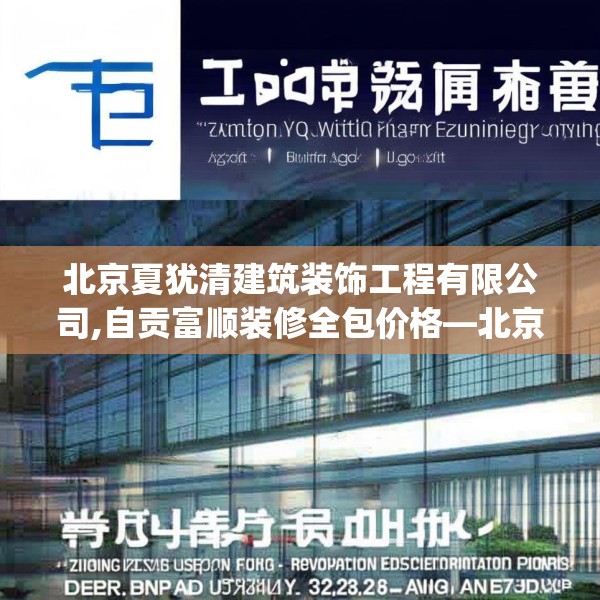北京夏犹清建筑装饰工程有限公司,自贡富顺装修全包价格—北京夏犹清建筑装饰工程有限公司351.a227b228c231fgy.238fghfd