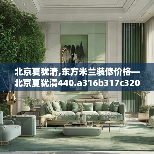 北京夏犹清,东方米兰装修价格—北京夏犹清440.a316b317c320fgy.327wew