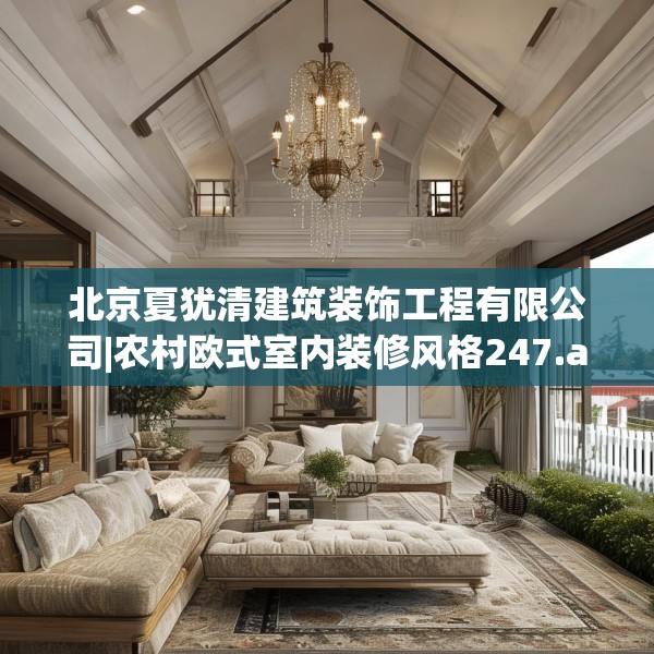 北京夏犹清建筑装饰工程有限公司|农村欧式室内装修风格247.a123b124c127fgy.134poiy