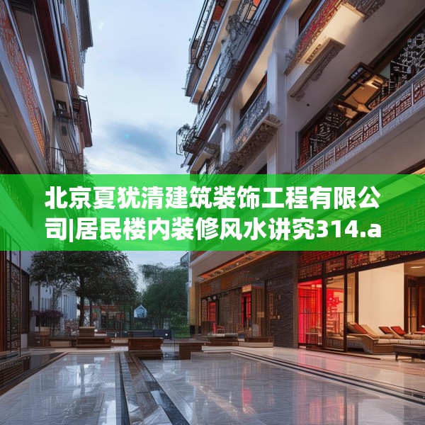 北京夏犹清建筑装饰工程有限公司|居民楼内装修风水讲究314.a190b191c194fgy.201wew