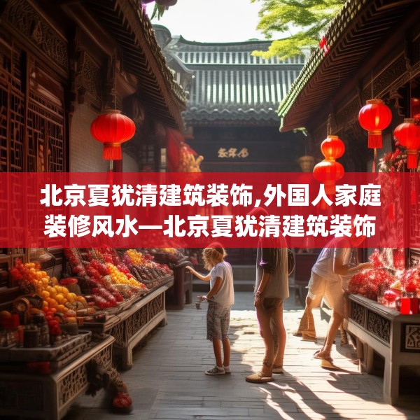 北京夏犹清建筑装饰,外国人家庭装修风水—北京夏犹清建筑装饰414.a290b291c294fgy.301nbn
