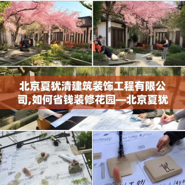 北京夏犹清建筑装饰工程有限公司,如何省钱装修花园—北京夏犹清建筑装饰工程有限公司137.a13b14c17fgy.24cvcx