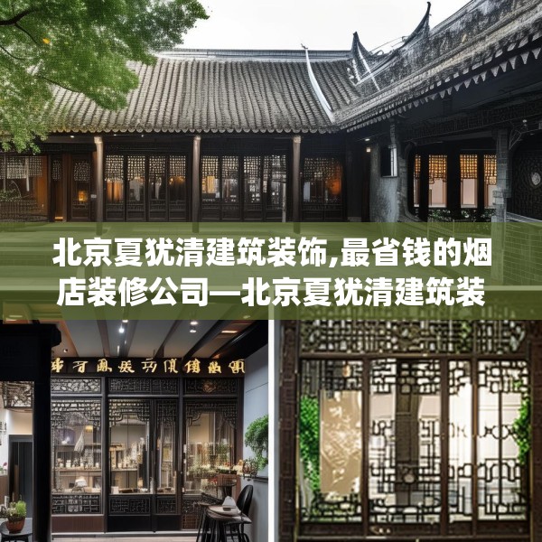 北京夏犹清建筑装饰,最省钱的烟店装修公司—北京夏犹清建筑装饰617.a493b494c497fgy.504fds