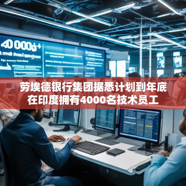 劳埃德银行集团据悉计划到年底在印度拥有4000名技术员工