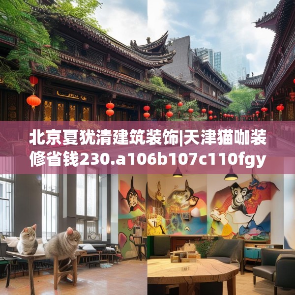 北京夏犹清建筑装饰|天津猫咖装修省钱230.a106b107c110fgy.117xczxv
