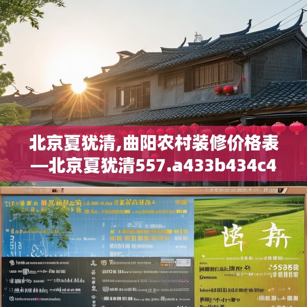 北京夏犹清,曲阳农村装修价格表—北京夏犹清557.a433b434c437fgy.444bnbn