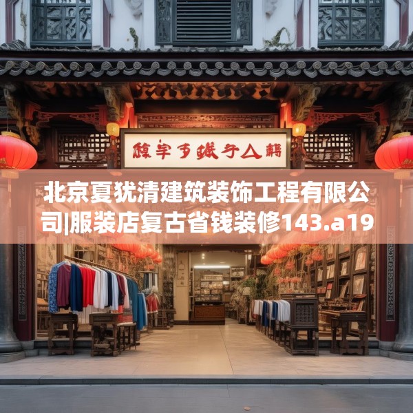 北京夏犹清建筑装饰工程有限公司|服装店复古省钱装修143.a19b20c23fgy.30bnbn