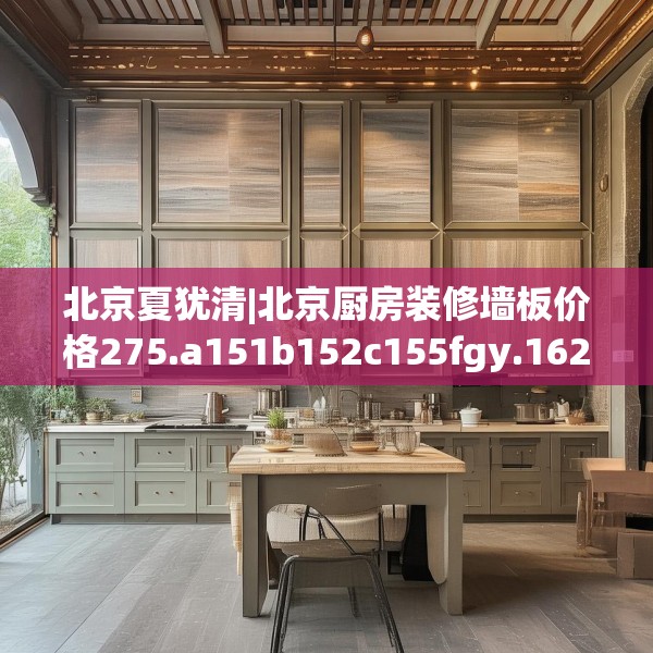 北京夏犹清|北京厨房装修墙板价格275.a151b152c155fgy.162fds