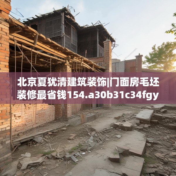 北京夏犹清建筑装饰|门面房毛坯装修最省钱154.a30b31c34fgy.41sdA