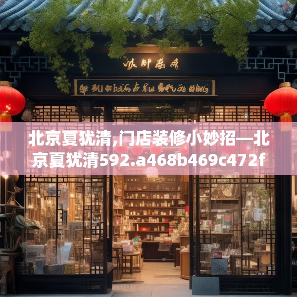 北京夏犹清,门店装修小妙招—北京夏犹清592.a468b469c472fgy.479dewqe
