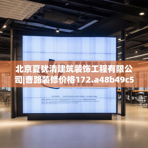 北京夏犹清建筑装饰工程有限公司|曹路装修价格172.a48b49c52fgy.59sdA