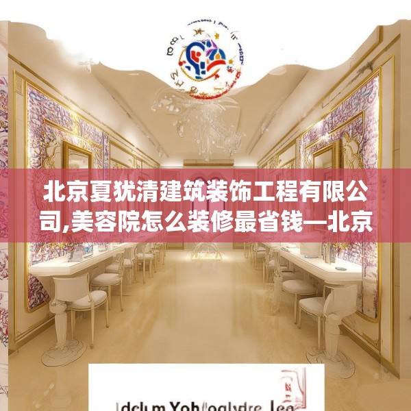 北京夏犹清建筑装饰工程有限公司,美容院怎么装修最省钱—北京夏犹清建筑装饰工程有限公司566.a442b443c446fgy.453wew