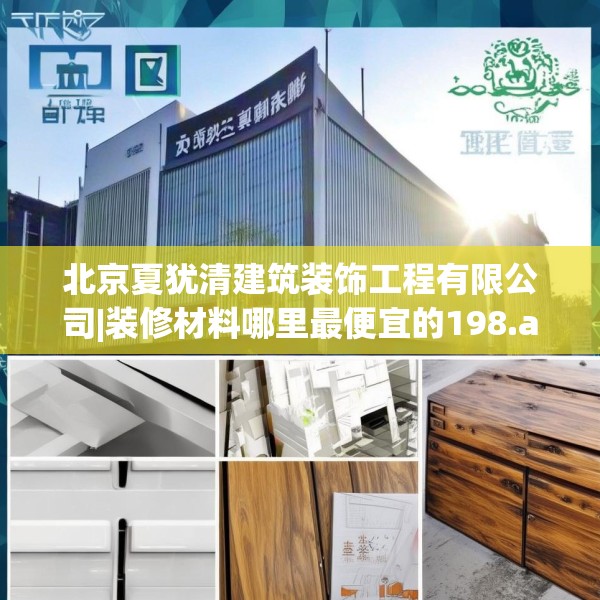 北京夏犹清建筑装饰工程有限公司|装修材料哪里最便宜的198.a74b75c78fgy.85nbn