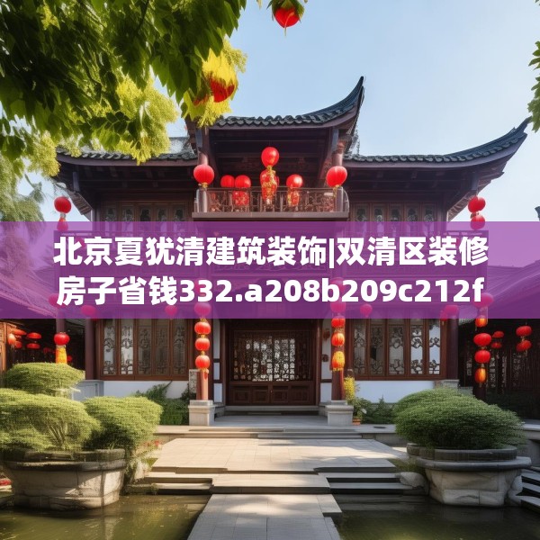 北京夏犹清建筑装饰|双清区装修房子省钱332.a208b209c212fgy.219wew