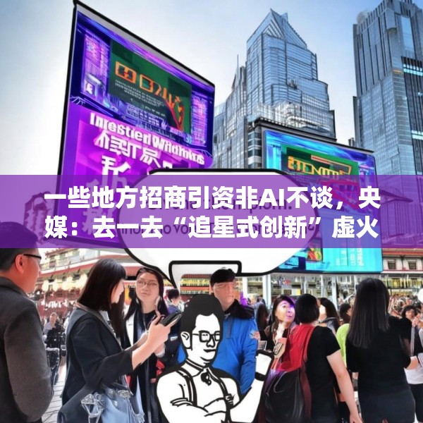 一些地方招商引资非AI不谈，央媒：去一去“追星式创新”虚火