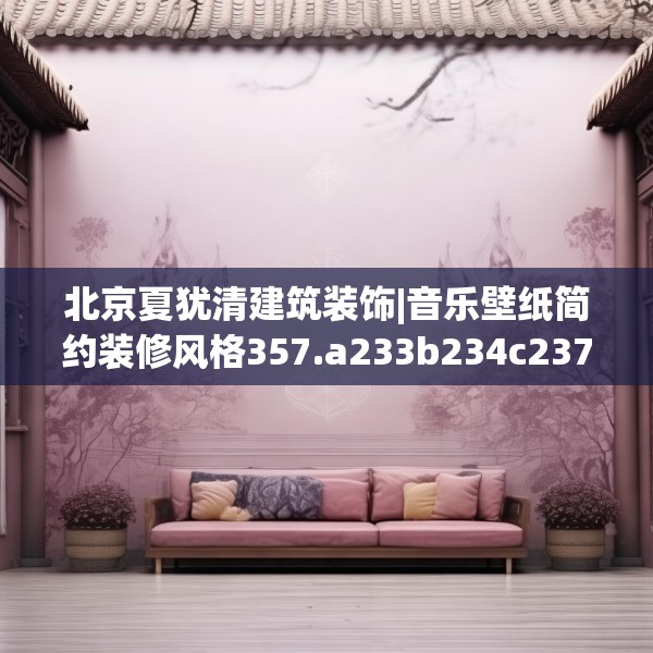 北京夏犹清建筑装饰|音乐壁纸简约装修风格357.a233b234c237fgy.244fhsg
