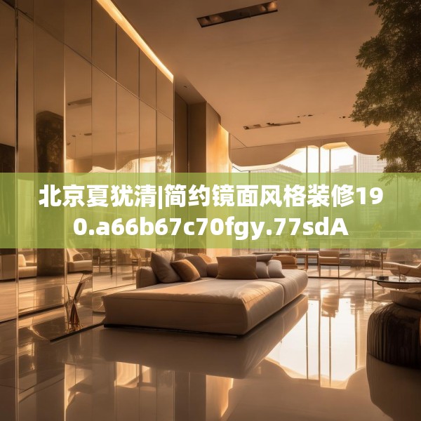 北京夏犹清|简约镜面风格装修190.a66b67c70fgy.77sdA