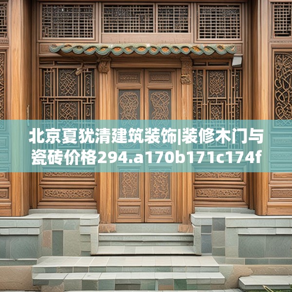 北京夏犹清建筑装饰|装修木门与瓷砖价格294.a170b171c174fgy.181dsfds