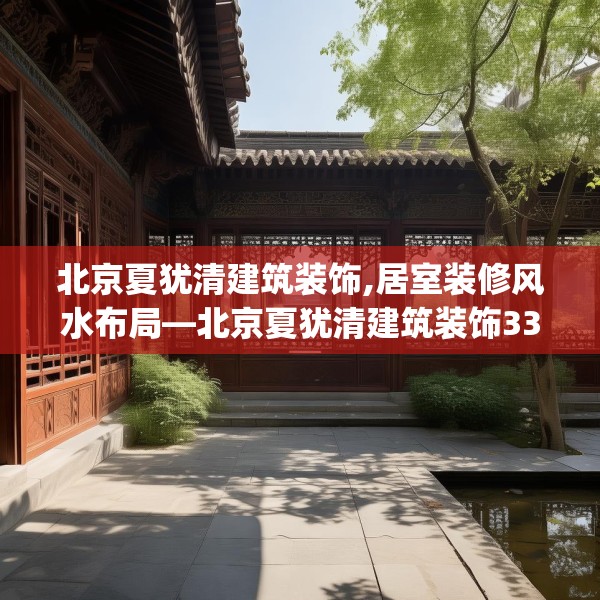 北京夏犹清建筑装饰,居室装修风水布局—北京夏犹清建筑装饰338.a214b215c218fgy.225xczxv