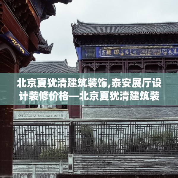 北京夏犹清建筑装饰,泰安展厅设计装修价格—北京夏犹清建筑装饰491.a367b368c371fgy.378fds