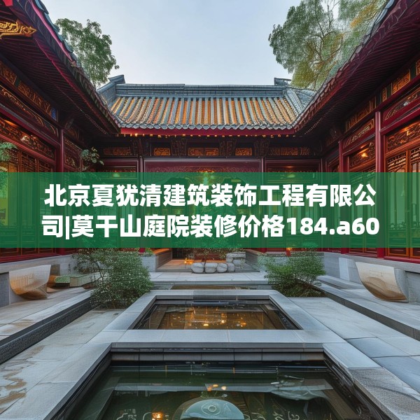 北京夏犹清建筑装饰工程有限公司|莫干山庭院装修价格184.a60b61c64fgy.71htyj