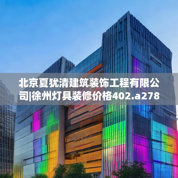 北京夏犹清建筑装饰工程有限公司|徐州灯具装修价格402.a278b279c282fgy.289dsfds