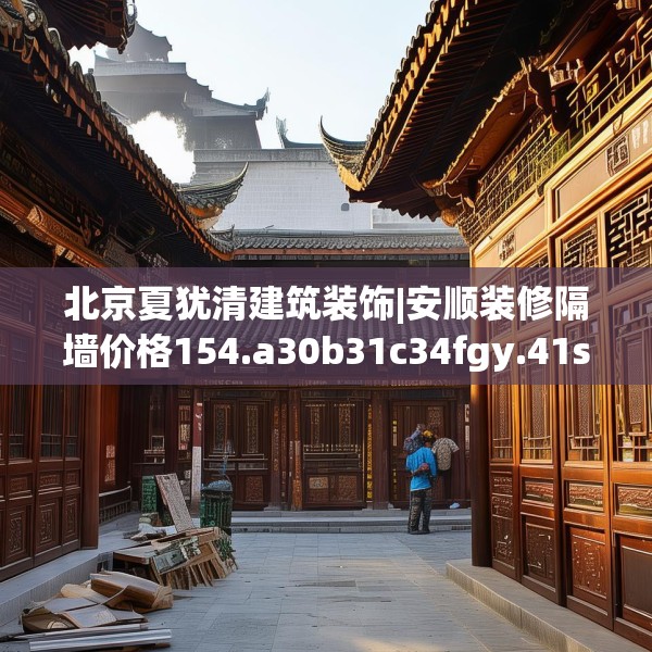北京夏犹清建筑装饰|安顺装修隔墙价格154.a30b31c34fgy.41sdA