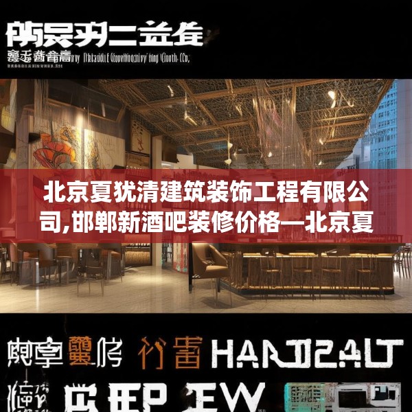 北京夏犹清建筑装饰工程有限公司,邯郸新酒吧装修价格—北京夏犹清建筑装饰工程有限公司364.a240b241c244fgy.251htyj