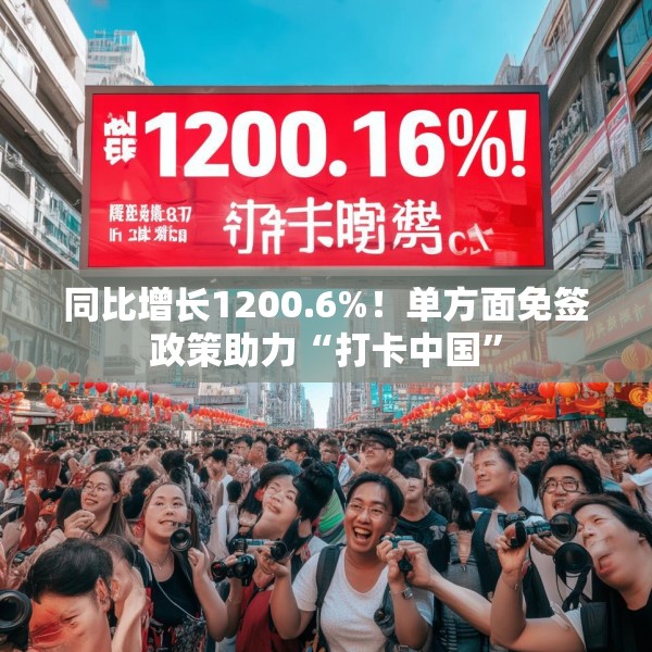 同比增长1200.6%！单方面免签政策助力“打卡中国”