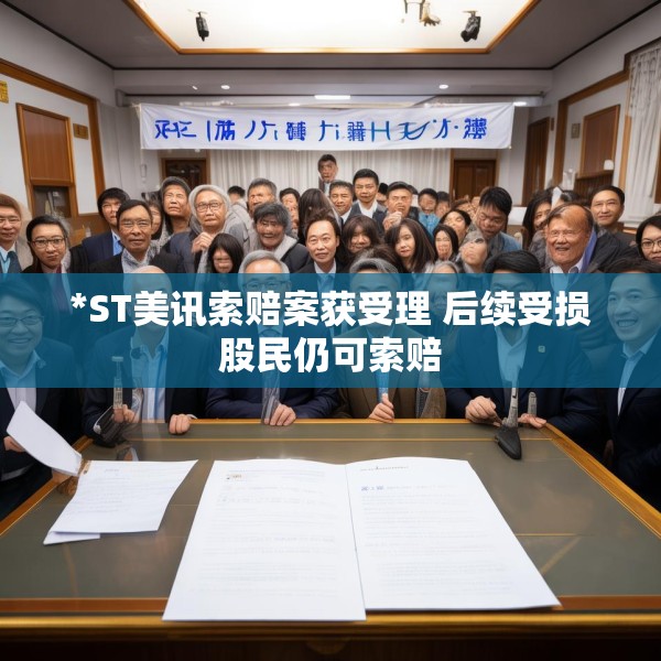 *ST美讯索赔案获受理 后续受损股民仍可索赔