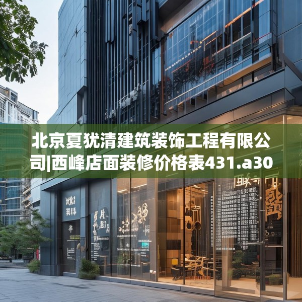 北京夏犹清建筑装饰工程有限公司|西峰店面装修价格表431.a307b308c311fgy.318bnbn