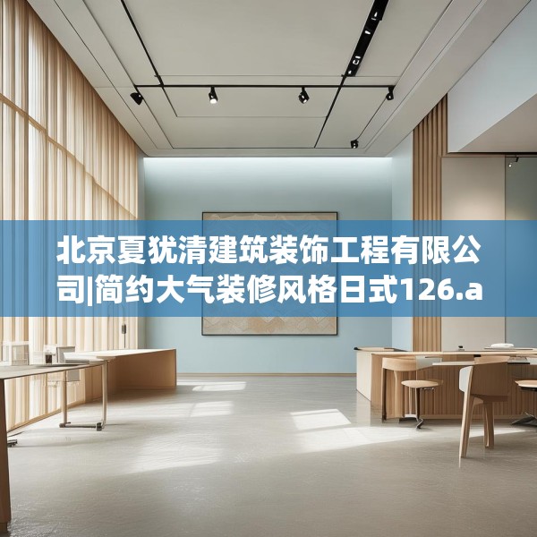 北京夏犹清建筑装饰工程有限公司|简约大气装修风格日式126.a2b3c6fgy.13nbn