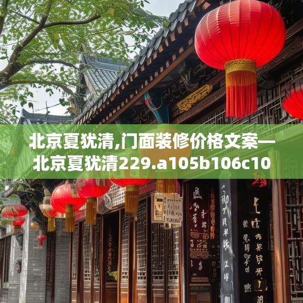 北京夏犹清,门面装修价格文案—北京夏犹清229.a105b106c109fgy.116poiy