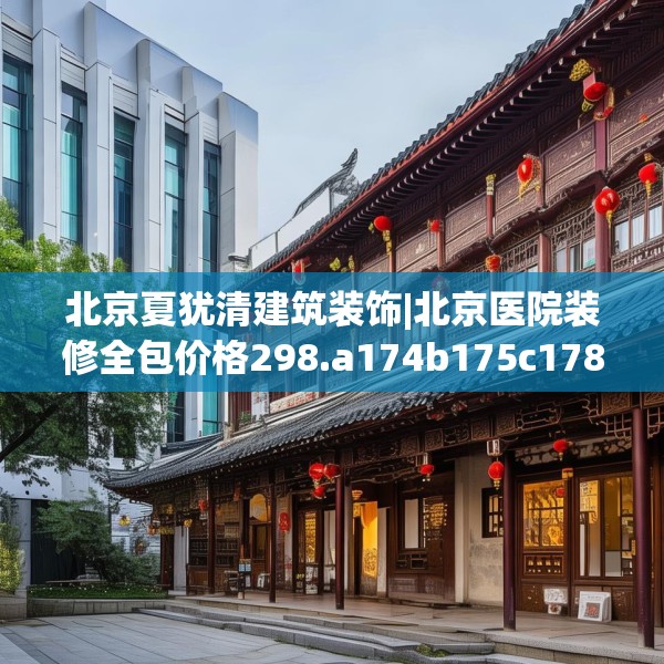 北京夏犹清建筑装饰|北京医院装修全包价格298.a174b175c178fgy.185sdA