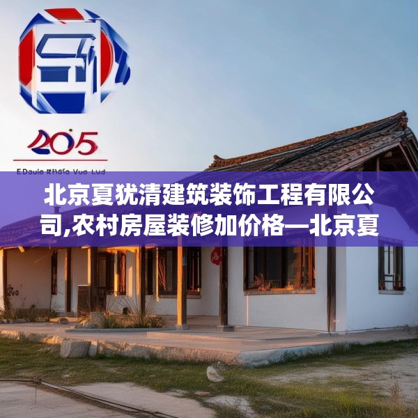 北京夏犹清建筑装饰工程有限公司,农村房屋装修加价格—北京夏犹清建筑装饰工程有限公司295.a171b172c175fgy.182fdsfds