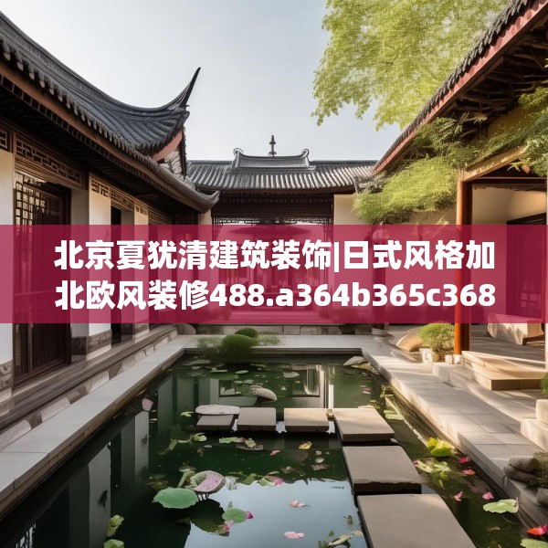 北京夏犹清建筑装饰|日式风格加北欧风装修488.a364b365c368fgy.37576664