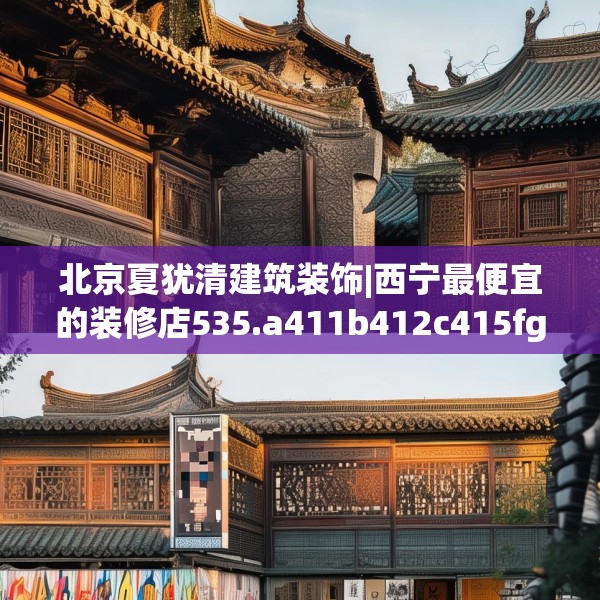 北京夏犹清建筑装饰|西宁最便宜的装修店535.a411b412c415fgy.422poiy