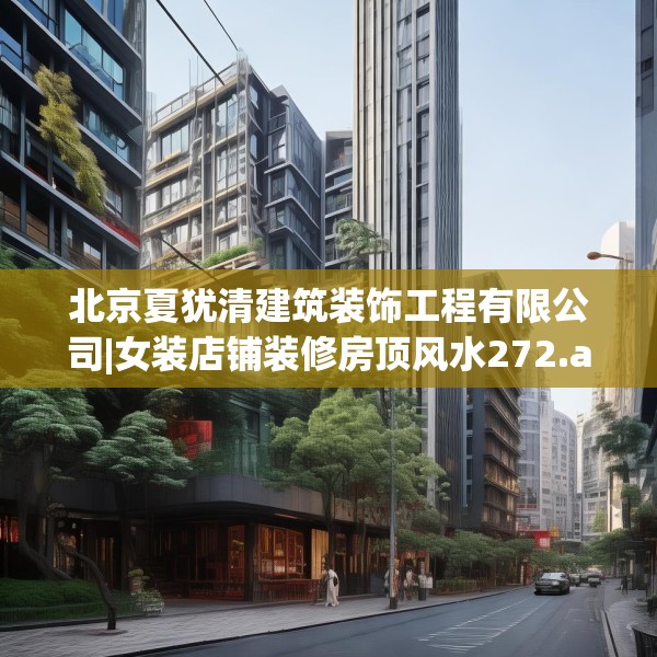 北京夏犹清建筑装饰工程有限公司|女装店铺装修房顶风水272.a148b149c152fgy.15976676
