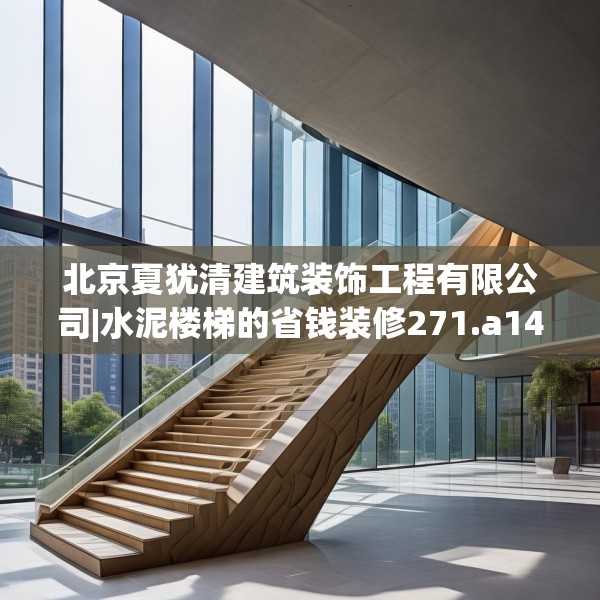 北京夏犹清建筑装饰工程有限公司|水泥楼梯的省钱装修271.a147b148c151fgy.158jhhj