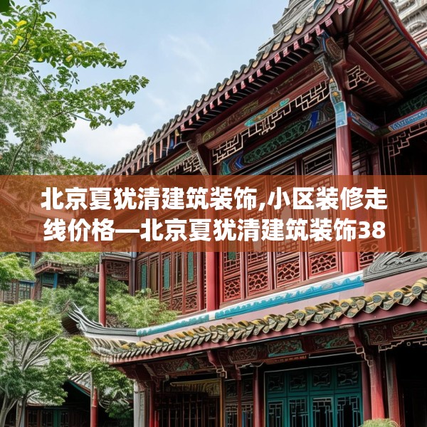 北京夏犹清建筑装饰,小区装修走线价格—北京夏犹清建筑装饰384.a260b261c264fgy.271dsfds