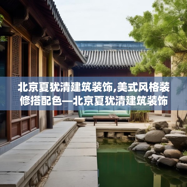 北京夏犹清建筑装饰,美式风格装修搭配色—北京夏犹清建筑装饰568.a444b445c448fgy.455sdA