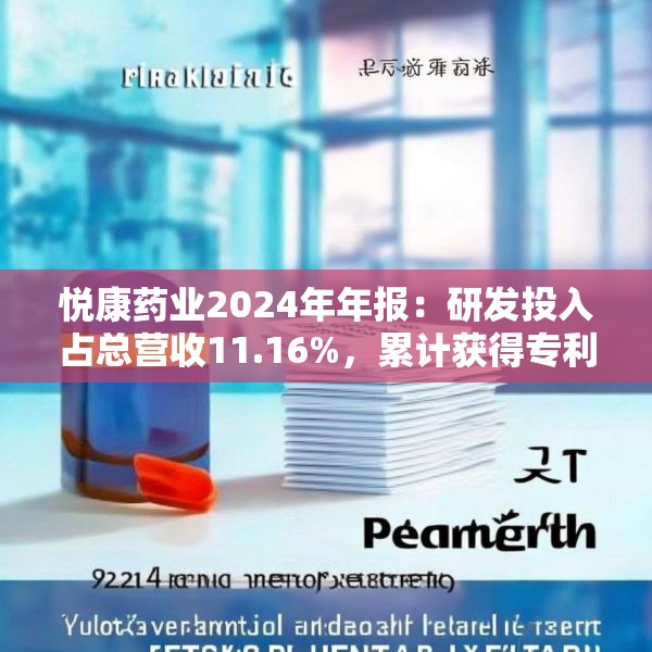 悦康药业2024年年报：研发投入占总营收11.16%，累计获得专利317项