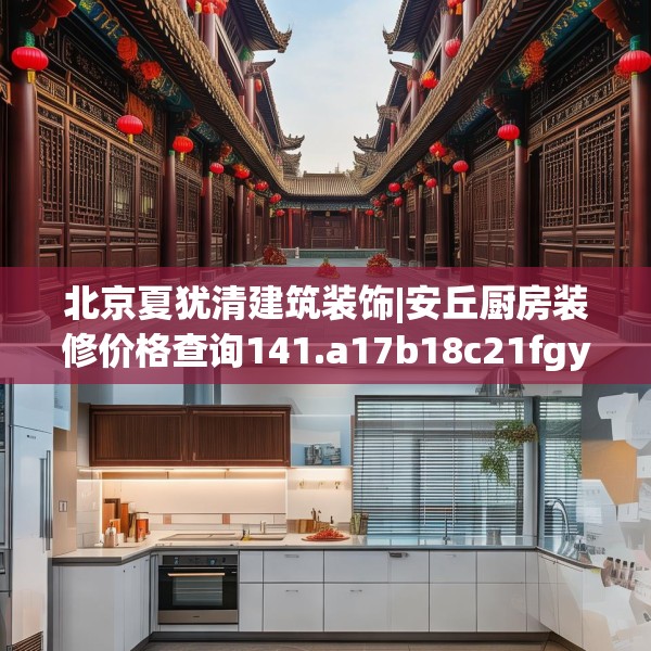 北京夏犹清建筑装饰|安丘厨房装修价格查询141.a17b18c21fgy.28fhsg