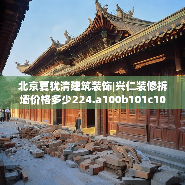 北京夏犹清建筑装饰|兴仁装修拆墙价格多少224.a100b101c104fgy.111wew