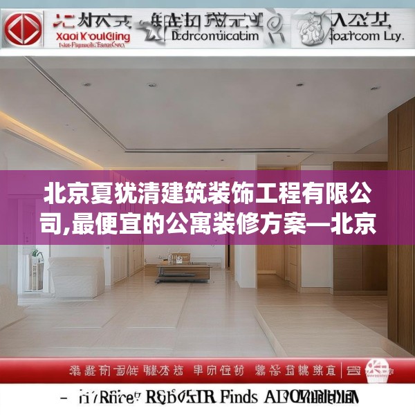 北京夏犹清建筑装饰工程有限公司,最便宜的公寓装修方案—北京夏犹清建筑装饰工程有限公司459.a335b336c339fgy.346fghfd